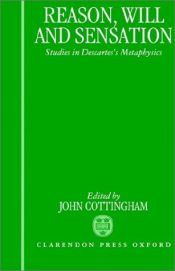 book cover of Reason, will, and sensation : studies in Descartes's metaphysics by John Cottingham