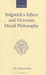 book cover of Sidgwick's Ethics and Victorian Moral Philosophy by J. B. Schneewind