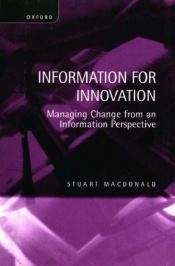 book cover of Information for Innovation : Managing Change from an Information Perspective by Stuart Macdonald