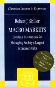 book cover of Macro Markets Creating Institutions for Managing Society's Largest Economic Risks by Robert J. Shiller