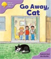 book cover of Oxford Reading Tree: Stage 1+: More First Sentences: Go Away, Cat (Oxford Reading Tree) by Roderick Hunt