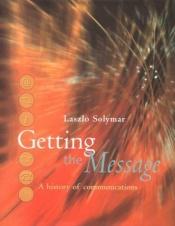 book cover of Getting the message : a history of communications by L. Solymar