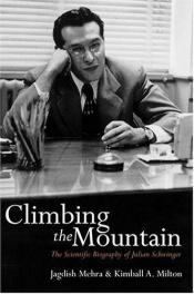 book cover of Climbing the Mountain: The Scientific Biography of Julian Schwinger by Jagdish Mehra