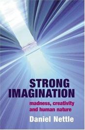 book cover of Strong imagination : madness, creativity, and human nature by Daniel Nettle