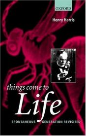 book cover of Things come to life : spontaneous generation revisited by Henry Harris