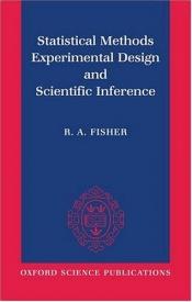 book cover of Statistical Methods, Experimental Design, and Scientific Inference: A Re-issue of Statistical Methods for Research Worke by Sir Ronald A. Fisher