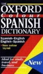 book cover of Oxford colour Spanish dictionary : Spanish-English, English-Spanish = español-inglés, inglés-es by Christine Lea