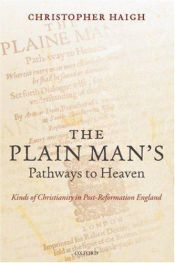 book cover of The Plain Man's Pathways to Heaven: Kinds of Christianity in Post-Reformation England, 1570-1640 by Christopher Haigh