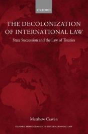 book cover of The decolonization of international law : state succession and the law of treaties by Matthew Craven