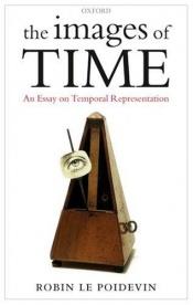 book cover of The Images of Time: An Essay on Temporal Representation by Robin Le Poidevin