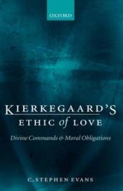 book cover of Kierkegaard's ethic of love : divine commands and moral obligations by C. Stephen Evans|University Professor of Philosophy and Humanities and Professorial Fellow C Stephen Evans, PhD