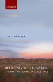 book cover of Better Never to Have Been by David Benatar