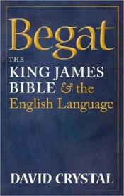 book cover of Begat : The King James Bible and the English language by David Crystal