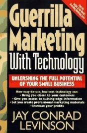 book cover of Guerrilla Marketing With Technology Unleashing The Full Potential Of Your Small Business by Jay Conrad Levinson