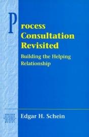 book cover of Process Consultation Revisited: Building the Helping Relationship (Series on Organization Development) by Edgar H. Schein