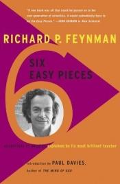 book cover of Six Easy Pieces, Six Not-So-Easy Pieces: essentials of physics explained by its most brilliant teacher by Ricardus Feynman