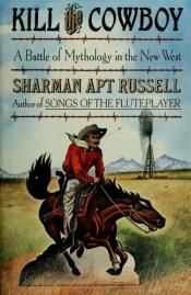 book cover of Kill the cowboy: a battle of mythology in the new west by Sharman Apt Russell