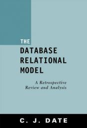 book cover of The database relational model : a retrospective review and analysis : a historical account and assessment of E.F. Codd' by C. J. Date