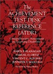 book cover of The Achievement Test Desk Reference: Comprehensive Assessment and Learning Disabilities by Dawn P. Flanagan