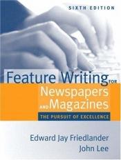 book cover of Feature Writing for Newspapers and Magazines: The Pursuit of Excellence by Edward Jay Friedlander