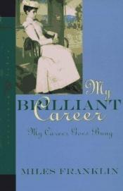 book cover of My Brilliant Career, My Career Goes Bung by Miles Franklin