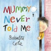 book cover of Mummy never told me by Babette Cole