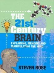 book cover of The 21st-Century Brain: Explaining, Mending and Manipulating the Mind by Steven Rose