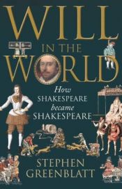book cover of Will in the World: How Shakespeare Became Shakespeare by Stephen Greenblatt