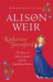 book cover of Katherine Swynford : the story of John of Gaunt and his scandalous duchess by Alison Weir