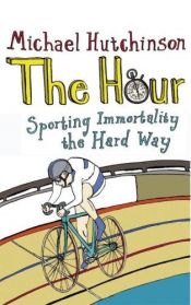 book cover of Hour, The: Sporting Immortality the Hard Way by Michael Hutchison