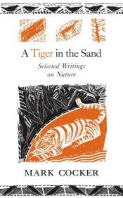 book cover of A Tiger in the Sand: Selected Writings on Nature by Mark Cocker