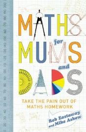 book cover of Maths for Mums and Dads: Take the Pain Out Of Maths Homework by Rob Eastaway