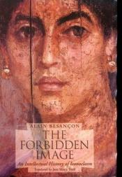 book cover of The Forbidden Image: An Intellectual History of Iconoclasm by Alain Besançon