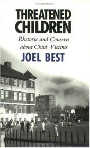 book cover of Threatened Children: Rhetoric and Concern about Child-Victims by Joel Best