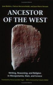 book cover of Ancestor of the West : writing, reasoning, and religion in Mesopotamia, Elam, and Greece by Jean Bottéro