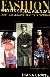 book cover of Fashion and Its Social Agendas: Class, Gender, and Identity in Clothing by Diana Crane