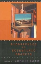 book cover of Biographies of Scientific Objects by Lorraine Daston