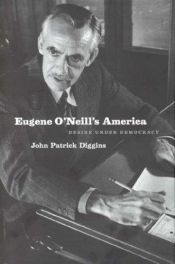 book cover of Eugene O'Neill's America : desire under democracy by John Patrick Diggins