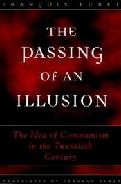 book cover of The Passing of an Illusion: The Idea of Communism in the Twentieth Century by Франсуа Фюре