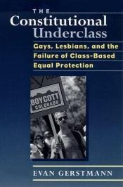 book cover of The Constitutional Underclass : Gays, Lesbians, and the Failure of Class-Based Equal Protection by Evan Gerstmann