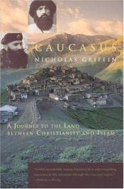 book cover of Caucasus: A Journey to the Land Between Christianity and Islam by Nicholas Griffin