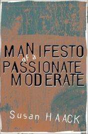 book cover of Manifesto of a passionate moderate by Susan Haack