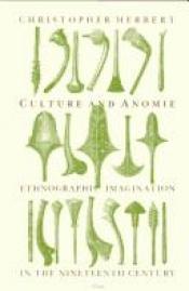 book cover of Culture and anomie : ethnographic imagination in the nineteenth century by Christopher Herbert