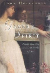 book cover of The Gazer's Spirit: Poems Speaking to Silent Works of Art by John Hollander