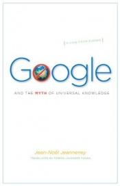 book cover of Google and the Myth of Universal Knowledge: A View from Europe by Jean-Noël Jeanneney