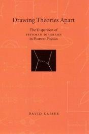 book cover of Drawing Theories Apart : The Dispersion of Feynman Diagrams in Postwar Physics by David Kaiser