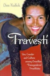 book cover of Travesti: Sex, Gender and Culture Among Brazilian Transgendered Prostitutes (Worlds of Desire: The Chicago Series on Sexuality, Gender & Culture) by Don Kulick