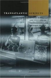 book cover of Transatlantic subjects : acts of migration and cultures of transnationalism between Greece and America by Ioanna Laliotou