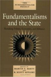 book cover of Fundamentalisms and the state : remaking polities, economies, and militance by Martin E. Marty