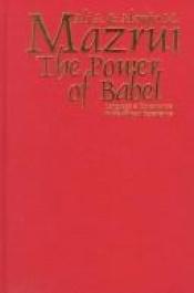 book cover of The power of Babel : language & governance in the African experience by Ali A. Mazrui